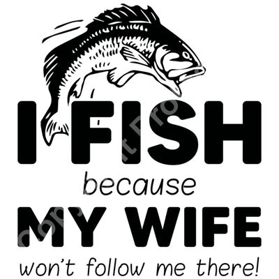 I Fish Because My Wife Won't Follow Me There Thumbnail