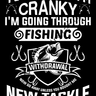 Yes I Know I'm Cranky, I'm Going Through Fishing Withdrawal Thumbnail